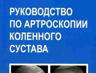 Орлянский В., Головаха М.Л. Руководство по артроскопии коленного сустава Рассмотрены актуальные вопросы современной ортопедии…